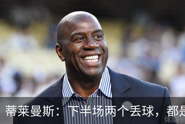 蒂莱曼斯：下半场两个丢球，都是因为我们阵型太散、后防空档太大